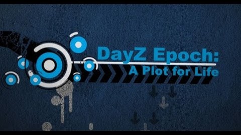 DayZ Epoch Tutorials: A Plot for Life