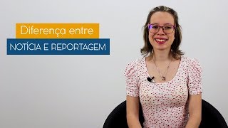 Diferença entre Notícia e Reportagem