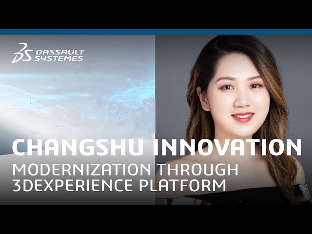 Changshu Innovation - Modernization through 3DEXPERIENCE platform- Dassault Systèmes