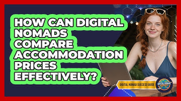 How Can Digital Nomads Compare Accommodation Prices Effectively? - Digital Nomad Success Guide