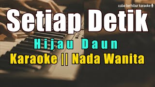 [Karaoke] Setiap Detik - Hijau Daun (Karaoke Nada Wanita)