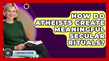 How Do Atheists Create Meaningful Secular Rituals? - Learn About Atheism