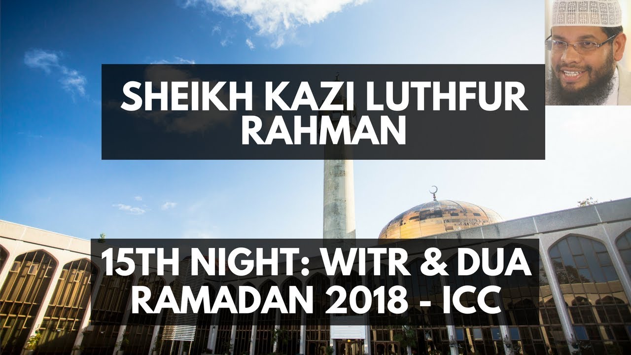 15TH NIGHT - WITR & DUA | Sheikh Kazi Luthfur Rahman | RAMADAN 2018 ICC