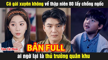 Cô gái xuyên không về thập niên 80 lấy chồng ngốc ai ngờ lại là thủ trưởng quân khu