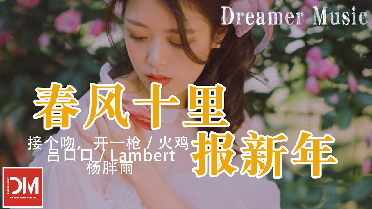 春風十裏報新年 - 接個吻，開一槍 / 火雞 / 呂口口 / Lambert / 楊胖雨『春風吹十裏 鶯啼報新年,爆竹聲聲起 好運又一年』【動態歌詞】