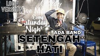 Setengah Hati - Ada Band Cover Valdiandi || Loop Live Version