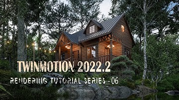 TWINMOTION 2022.2 RENDERING TUTORIAL SERIES - 06