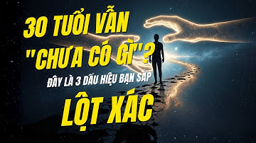 30 TUỔI VẪN "CHƯA CÓ GÌ"? Đây Là 3 Dấu Hiệu Bạn Sắp "LỘT XÁC" (Đừng Bỏ Cuộc)