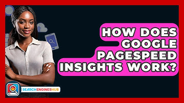 How Does Google PageSpeed Insights Work? - SearchEnginesHub.com