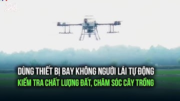 Dùng thiết bị bay không người lái tự động kiểm tra chất lượng đất, chăm sóc cây trồng | VTV24