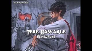 Tere Hawaale-Arijit singh [Slowed & Reverb] || Swarnkaar-LOFI