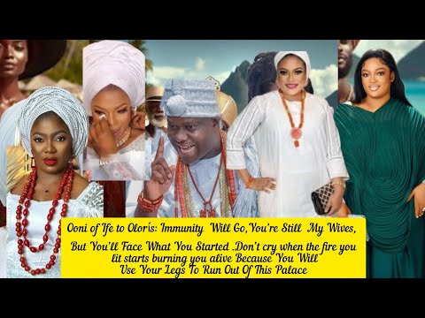 Ooni Of Ife To Olorís Immunity Is Gone You Re My Wives But You Ll Face What You Started Don T Cry
