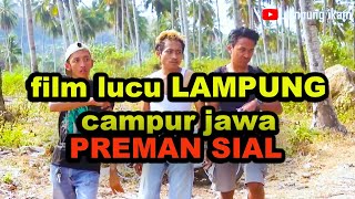 Film pendek lucu bahasa Lampung campur Jawa(PREMAN SIAL)