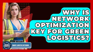 Why Is Network Optimization Key For Green Logistics? - Smart Logistics Network