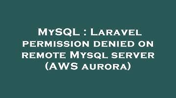 MySQL : Laravel permission denied on remote Mysql server (AWS aurora)
