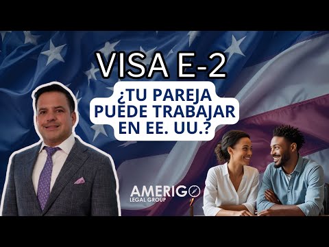 ¿Eres pareja de alguien con visa E-2 y te preguntas si puedes trabajar en Estados Unidos?