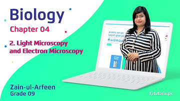Biology Class 9 | Chapter 4 | Topic 2 | Light Microscopy and Electron Microscopy | tutoria.pk