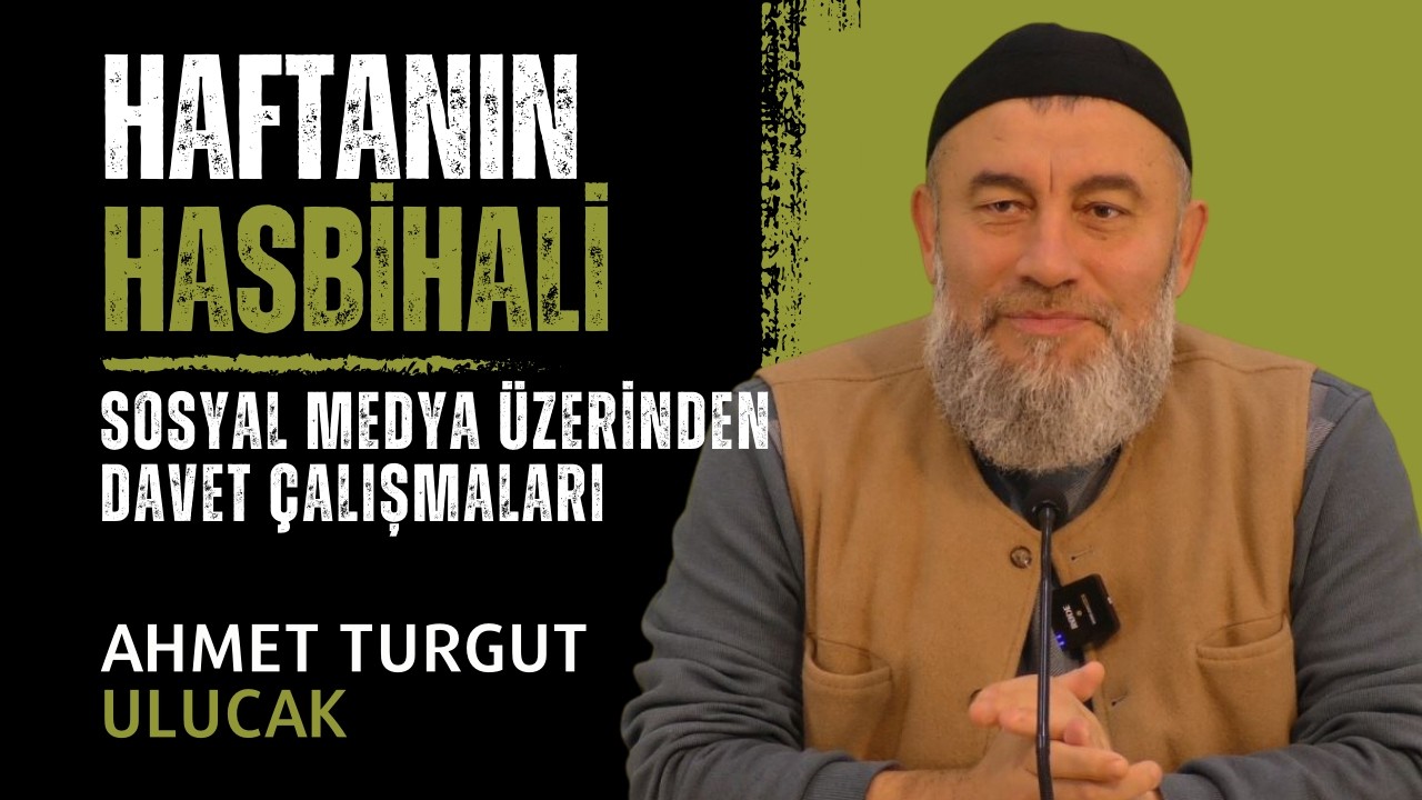 HAFTANIN HASBİHALİ | SOSYAL MEDYA ÜZERİNDEN DAVET ÇALIŞMALARI | AHMET TURGUT ULUCAK