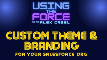 Custom Theme & Branding For Your Salesforce Org