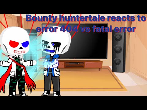 Bounty huntertale reacts to Error404!sans vs FatalError!sans|| undertale Au