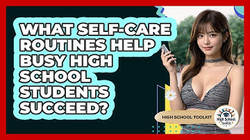 What Self-care Routines Help Busy High School Students Succeed? - High School Toolkit