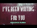 Ive been waiting for you     sequence rumba