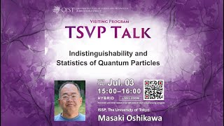 Masaki Oshikawa: Indistinguishability and Statistics of Quantum Particles (TSVP Talk at OIST)