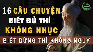 16 Câu Chuyện Trí Tuệ Cổ Nhân: Biết Đủ Không Nhục, Biết Dừng Không Nguy | Triết Lý Sống Khôn Ngoan