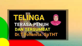 TELINGA TERASA PENUH DAN TERSUMBAT @Dr.T.Yohanita. SpTHT