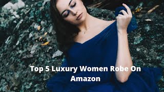 Top 5 Luxury Women Robe On Amazon