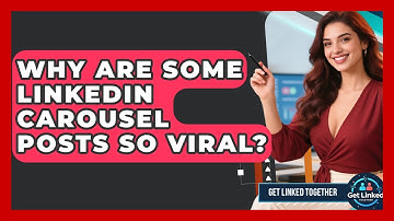 Why Are Some LinkedIn Carousel Posts So Viral? - Get Linked Together