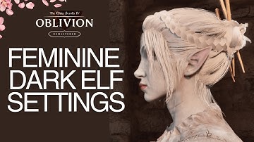 IMPROVED! Elder Scrolls IV OBLIVION BEAUTIFUL FEMININE  DARK ELF Character Settings REMASTER