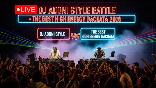 🔴 LIVE: DJ ADONI STYLE BATTLE 🎉 THE BEST HIGH ENERGY BACHATA 2026 ⚡