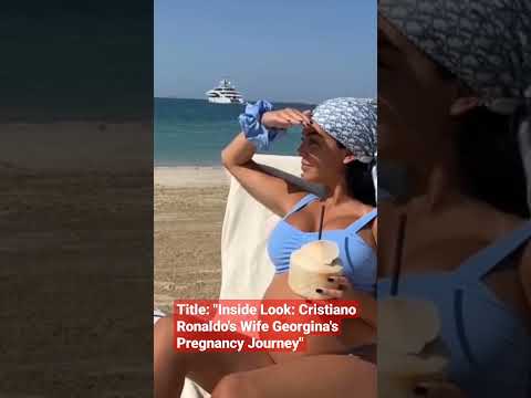 Inside Look Cristiano Ronaldo's Wife Georgina's Pregnancy Journey
