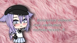 ~ Вопрос ответ ~ | Для любимых подписчиков |