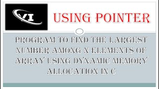 Program to find the largest number among n elements of array using dynamic memory allocation in