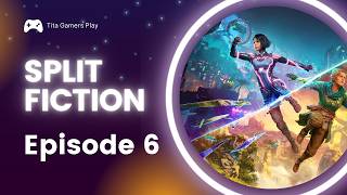 Split Fiction - Episode 6