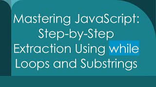 Mastering JavaScript: Step-by-Step Extraction Using while Loops and Substrings