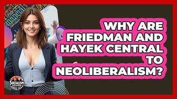 Why Are Friedman And Hayek Central To Neoliberalism? - Socialism Explained