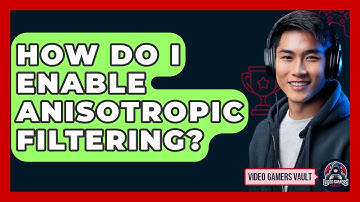 How Do I Enable Anisotropic Filtering? - Video Gamers Vault