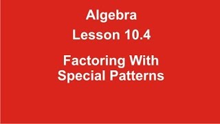 Algebra Lesson 10.4 Factoring With Special Patterns by Rick Scarfi