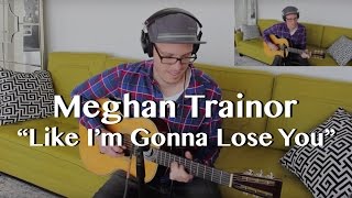 Meghan Trainor - Like I'm Gonna Lose You, ACOUSTIC GUITAR COVER!