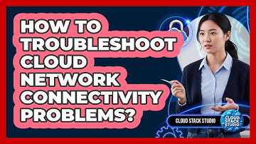 How To Troubleshoot Cloud Network Connectivity Problems?