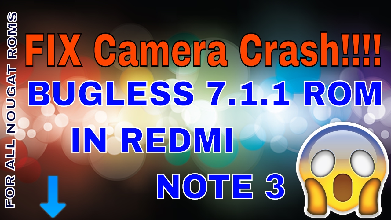 [FIX] CAMERA CRASH ON REDMI NOTE 3 Nougat ROM -MAKE ANY 7.1.1 ROM FULLY BUGLESS
