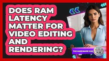 Does RAM Latency Matter For Video Editing And Rendering? - The Hardware Hub