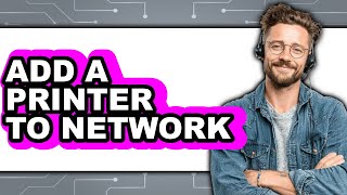 How to Add a Printer to Network 2025 - Full Guide