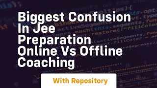Biggest confusion in jee preparation online vs offline coaching
