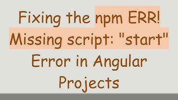Fixing the npm ERR! Missing script: "start" Error in Angular Projects
