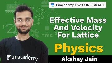 Effective mass and velocity for lattice |Physical Science |Unacademy Live CSIR UGC NET | Akshay Jain