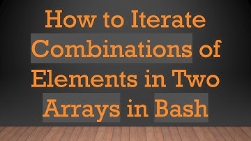 How to Iterate Combinations of Elements in Two Arrays in Bash